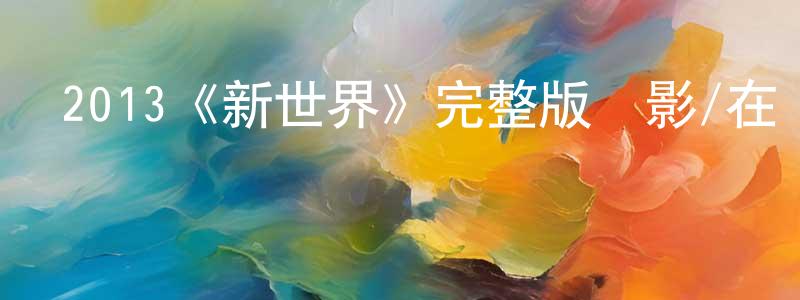 陳嬌娣發布2013《新世界》完整版電影/在線觀看/百度云-美劇天堂